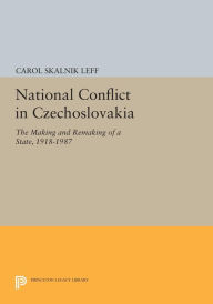 Title: National Conflict in Czechoslovakia: The Making and Remaking of a State, 1918-1987, Author: Carol Skalnik Leff