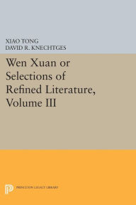 Title: Wen xuan or Selections of Refined Literature, Volume III: Rhapsodies on Natural Phenomena, Birds and Animals, Aspirations and Feelings, Sorrowful Laments, Literature, Music, and Passions, Author: Xiao Tong