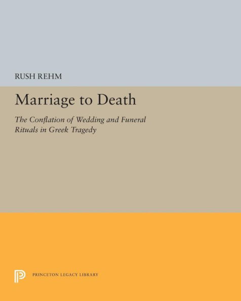 Marriage to Death: The Conflation of Wedding and Funeral Rituals Greek Tragedy