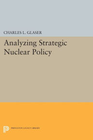 Title: Analyzing Strategic Nuclear Policy, Author: Charles L. Glaser