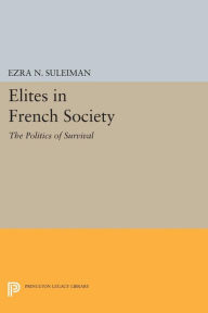 Title: Elites in French Society: The Politics of Survival, Author: Ezra N. Suleiman