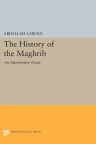 Title: The History of the Maghrib: An Interpretive Essay, Author: Abdallah Laroui