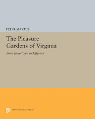 Title: The Pleasure Gardens of Virginia: From Jamestown to Jefferson, Author: Peter Martin