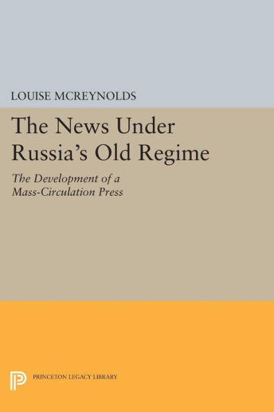 The News under Russia's Old Regime: The Development of a Mass-Circulation Press