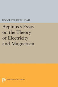 Title: Aepinus's Essay on the Theory of Electricity and Magnetism, Author: Roderick Weir Home