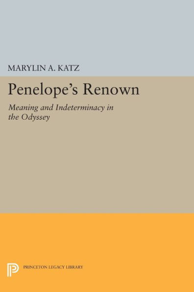 Penelope's Renown: Meaning and Indeterminacy the Odyssey