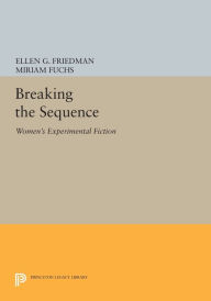 Title: Breaking the Sequence: Women's Experimental Fiction, Author: Ellen G. Friedman