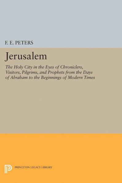 Jerusalem: the Holy City Eyes of Chroniclers, Visitors, Pilgrims, and Prophets from Days Abraham to Beginnings Modern Times