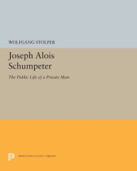 Title: Joseph Alois Schumpeter: The Public Life of a Private Man, Author: Wolfgang F. Stolper