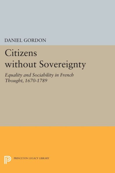 Citizens without Sovereignty: Equality and Sociability French Thought, 1670-1789