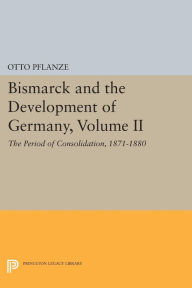 Title: Bismarck and the Development of Germany, Volume II: The Period of Consolidation, 1871-1880, Author: Otto Pflanze