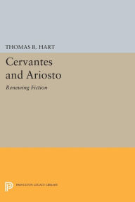 Title: Cervantes and Ariosto: Renewing Fiction, Author: Thomas R. Hart