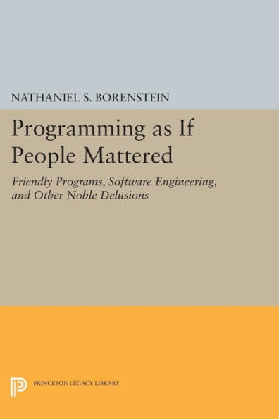 Programming as if People Mattered: Friendly Programs, Software Engineering, and Other Noble Delusions