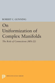 Title: On Uniformization of Complex Manifolds: The Role of Connections (MN-22), Author: Robert C. Gunning