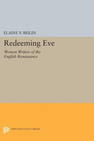 Title: Redeeming Eve: Women Writers of the English Renaissance, Author: Elaine V. Beilin