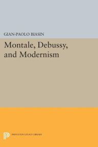 Title: Montale, Debussy, and Modernism, Author: Gian-Paolo Biasin