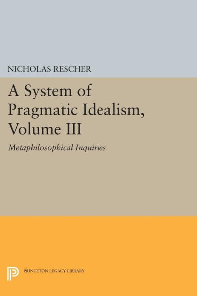 A System of Pragmatic Idealism, Volume III: Metaphilosophical Inquiries