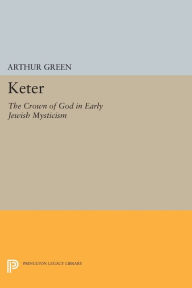 Title: Keter: The Crown of God in Early Jewish Mysticism, Author: Arthur Green