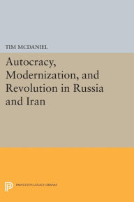 Title: Autocracy, Modernization, and Revolution in Russia and Iran, Author: Tim McDaniel