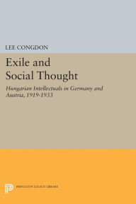Title: Exile and Social Thought: Hungarian Intellectuals in Germany and Austria, 1919-1933, Author: Lee Congdon