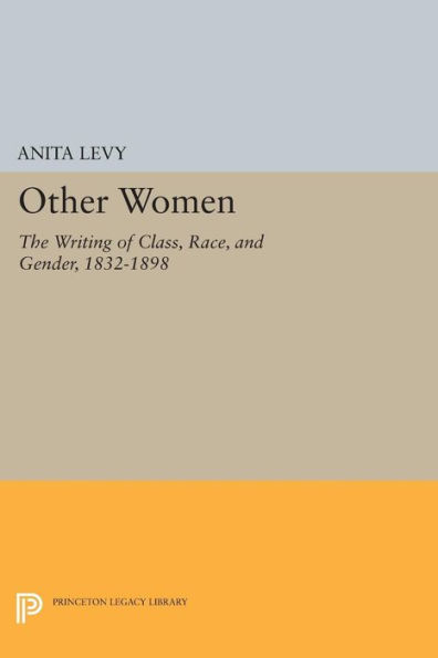 Other Women: The Writing of Class, Race, and Gender, 1832-1898