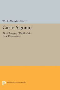 Title: Carlo Sigonio: The Changing World of the Late Renaissance, Author: William McCuaig