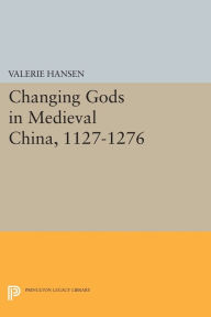 Title: Changing Gods in Medieval China, 1127-1276, Author: Valerie Hansen