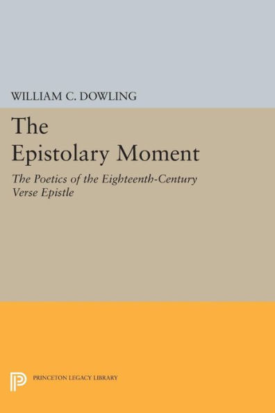 The Epistolary Moment: The Poetics of the Eighteenth-Century Verse Epistle