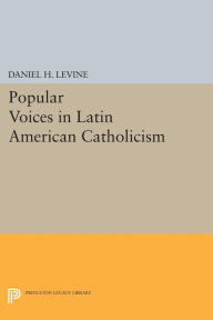 Title: Popular Voices in Latin American Catholicism, Author: Daniel H. Levine