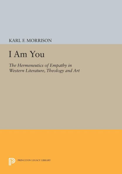 I Am You: The Hermeneutics of Empathy Western Literature, Theology and Art