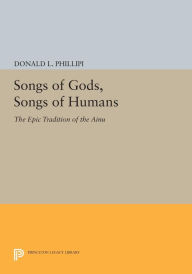 Title: Songs of Gods, Songs of Humans: The Epic Tradition of the Ainu, Author: Donald L. Phillipi
