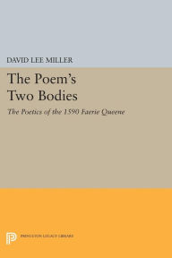 Title: The Poem's Two Bodies: The Poetics of the 1590 Faerie Queene, Author: David Lee Miller
