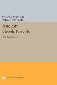 Title: Ancient Greek Novels: The Fragments: Introduction, Text, Translation, and Commentary, Author: Susan A. Stephens