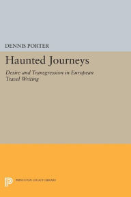 Title: Haunted Journeys: Desire and Transgression in European Travel Writing, Author: Dennis Porter