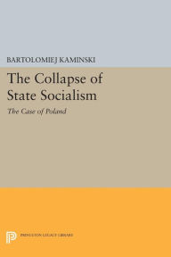 Title: The Collapse of State Socialism: The Case of Poland, Author: Bartolomiej Kaminski