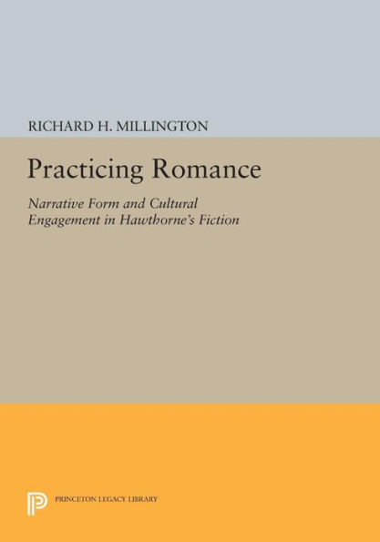 Practicing Romance: Narrative Form and Cultural Engagement in Hawthorne's Fiction