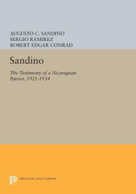 Title: Sandino: The Testimony of a Nicaraguan Patriot, 1921-1934, Author: Augusto C. Sandino