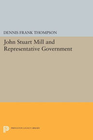 Title: John Stuart Mill and Representative Government, Author: Dennis F. Thompson