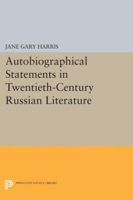 Title: Autobiographical Statements in Twentieth-Century Russian Literature, Author: Jane Gary Harris