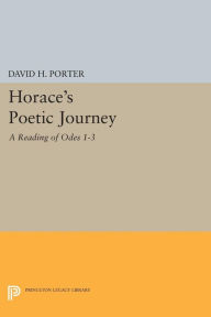 Title: Horace's Poetic Journey: A Reading of Odes 1-3, Author: David H. Porter