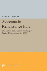 Title: Avicenna in Renaissance Italy: The Canon and Medical Teaching in Italian Universities after 1500, Author: Nancy G. Siraisi