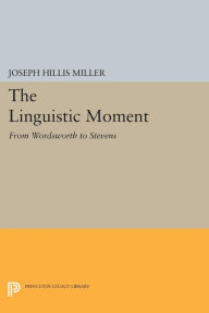 Title: The Linguistic Moment: From Wordsworth to Stevens, Author: Joseph Hillis Miller