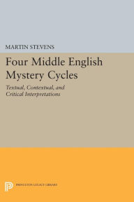Title: Four Middle English Mystery Cycles: Textual, Contextual, and Critical Interpretations, Author: Martin Stevens