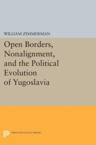 Title: Open Borders, Nonalignment, and the Political Evolution of Yugoslavia, Author: William Zimmerman