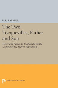 Title: The Two Tocquevilles, Father and Son: Herve and Alexis de Tocqueville on the Coming of the French Revolution, Author: Princeton University Press