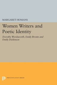 Title: Women Writers and Poetic Identity: Dorothy Wordsworth, Emily Bronte and Emily Dickinson, Author: Margaret Homans
