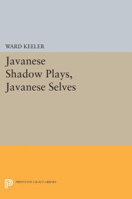Title: Javanese Shadow Plays, Javanese Selves, Author: Ward Keeler