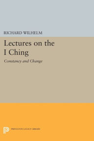 Title: Lectures on the I Ching: Constancy and Change, Author: Richard Wilhelm