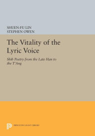 Title: The Vitality of the Lyric Voice: Shih Poetry from the Late Han to the T'ang, Author: Shuen-fu Lin