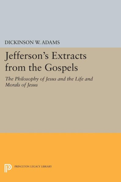 Jefferson's Extracts from The Gospels: Philosophy of Jesus and Life Morals